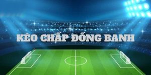 kèo chấp đồng banh là gì